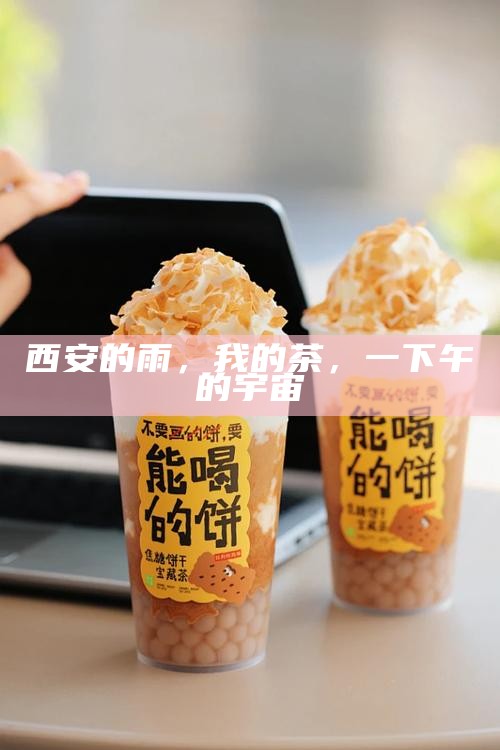 西安的雨，我的茶，一下午的宇宙