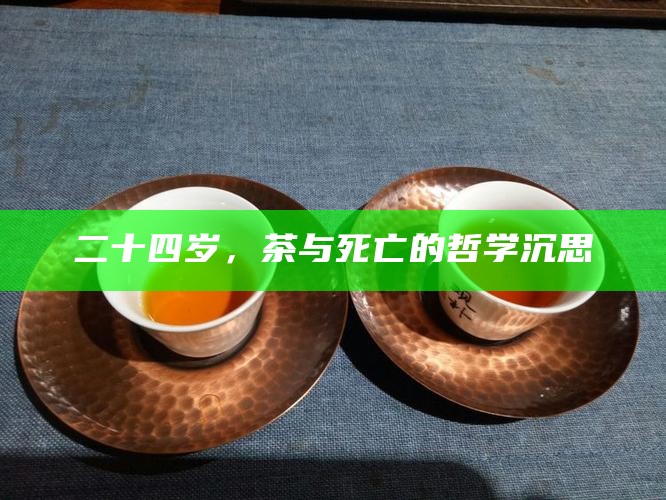 二十四岁，茶与死亡的哲学沉思